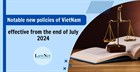 Notable new policies of Vietnam effective from the end of July 2024
